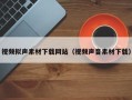 如皋视频拟声素材下载网站（视频声音素材下载）