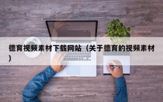 如皋德育视频素材下载网站（关于德育的视频素材）