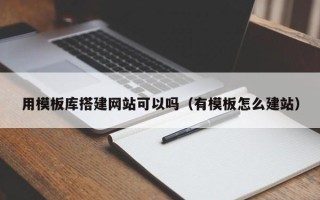 如皋用模板库搭建网站可以吗（有模板怎么建站）