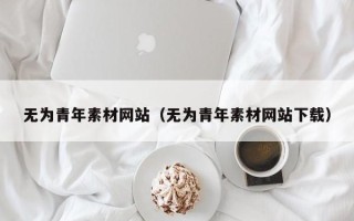 如皋无为青年素材网站（无为青年素材网站下载）